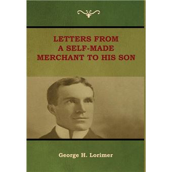 Letters from a SelfMade Merchant to His Son - George H. Lorimer ...