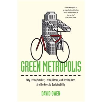Green Metropolis Why Living Smaller Living Closer and Driving Less Are the Keys to Sustainability by David Owen - 1