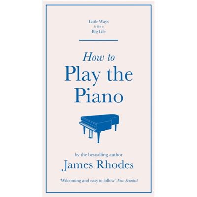 Quercus Publishing How To Play The Piano By James Rhodes