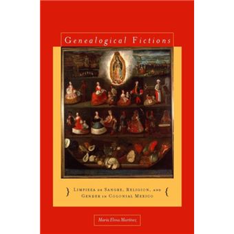 Genealogical Fictions by Maria Elena Martinez - 1