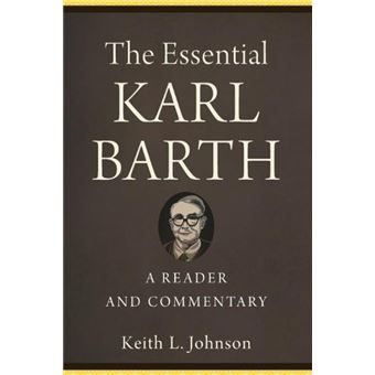 The Essential Karl Barth A Reader and Commentary by Keith L. Johnson - 1