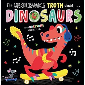 THE UNBELIEVABLE TRUTH ABOUT DINOSAURS by Holly Lansley Holly Lansley