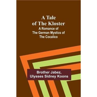 A Tale of the Kloster A Romance of the German Mystics of the Cocalico ...