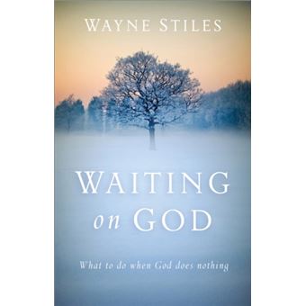 Waiting on God What to Do When God Does Nothing by Wayne Stiles - 1