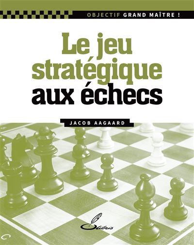 Le jeu stratégique aux échecs - Jacob Aagaard - Olibris - broché - Guide