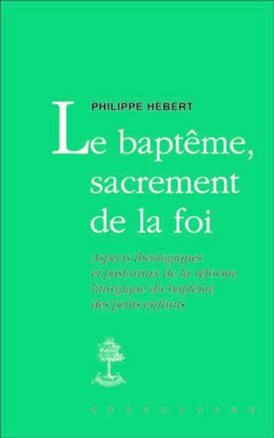 Le bapteme, sacrement de la foi Aspects théologiques et pastoraux de la réforme liturgique du baptême des petits enfants - HEBERT PHILIPPE - Beauchesne - broché - Essai - Beauchesne