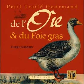 Petit traité gourmand de l'oie & du foie gras