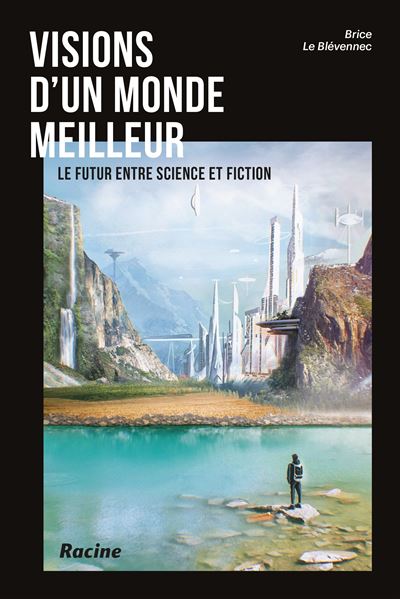 Visions d'un monde meilleur Le futur entre science et fi