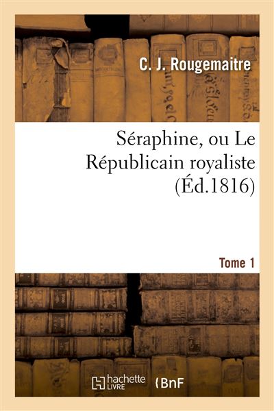 Séraphine, ou Le Républicain royaliste. Tome 1