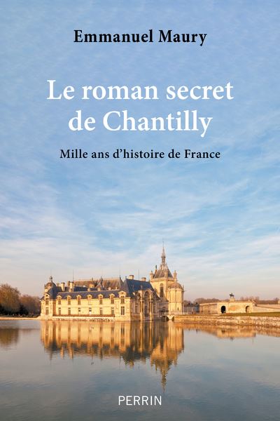 Le roman secret de Chantilly : Mille ans d'histoire de France - Emmanuel Maury (2024)