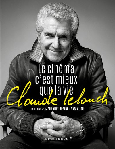 Claude Lelouch. Le Cinéma c'est mieux que la vie - Jean Ollé-Laprune - Presses De La Cite - broché - Entretien