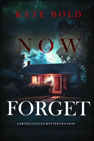 Now Forget (A Brynn Justice FBI Suspense Thriller—Book Twelv