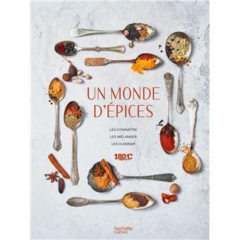 Un monde d'épices Les connaître, les mélanger & 100 recettes pour les ...