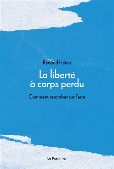 La Liberté à corps perdu Comment retomber sur Terre - Renaud Hétier - Le Pommier - broché - Essai
