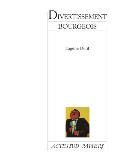 Divertissement bourgeois - Eugène Durif - Actes Sud-Papiers - broché - Théâtre