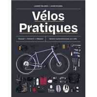 Vélos pratiques - Equiper - Entretenir - Réparer - Devenir autonome avec son vélo