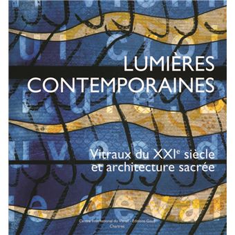 Lumières contemporaines. Vitraux du XXIe siècle et architecture sacrée - 1