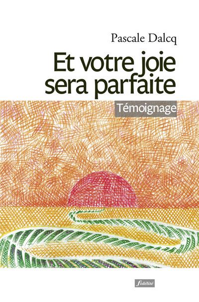 Et votre joie sera parfaite - Pascale Dalcq - broché