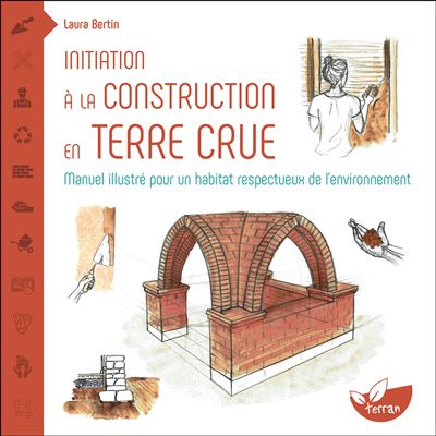 Initiation à la construction en terre crue - Manuel illustré pour un habitat respectueux de l’environnement - Laura Bertin - broché