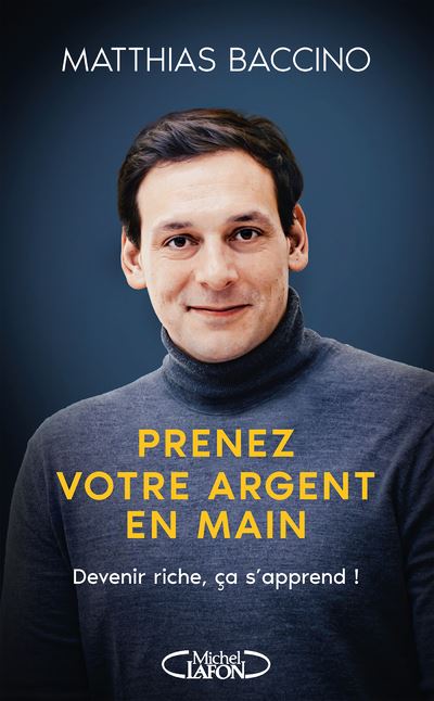 Prenez votre argent en main - Devenir riche, ça s'apprend ! - Matthias Baccino - Michel Lafon - broché - Etude