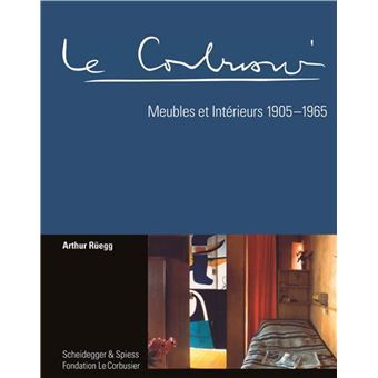 Le Corbusier Meubles et Intérieurs 1905 Le Corbusier. Meubles et Intérieurs 1905-1965: Rüegg, Arthur