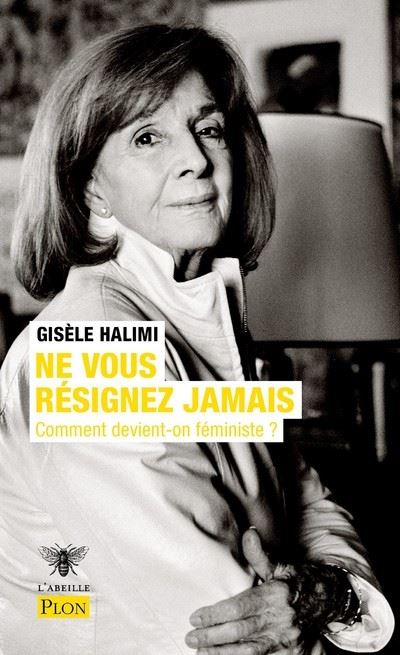 Ne vous résignez jamais - Comment devient-on féministe ? - Gisèle Halimi - Plon - Poche - Essai