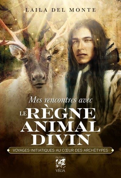 Mes rencontres avec le règne animal divin - Voyages initiatique au coeur des archétypes - Laila Del Monte - Vega Eds - broché - Essai