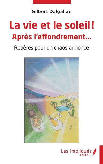 La vie et le soleil ! Après l'effondrement… Repères pour un chaos annoncé - Gilbert Dalgalian - Les Impliqués - broché - Essai