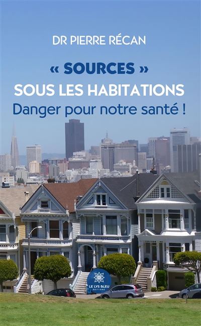 « Sources » sous les habitations - Danger pour notre santé ! - Pierre Recan - broché