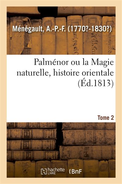 Palménor ou la Magie naturelle, histoire orientale. Tome 2
