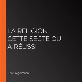La Religion, cette Secte qui a Réussi - 1