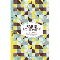 PARIS SOLIDAIRE 100 LIEUX POUR CHANGER LA VIE EN MIEUX