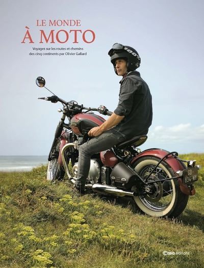 Le monde à moto - Voyages sur les routes et chemins des cinq continents - Olivier Gallard - Casa - relié - Beau livre - Casa