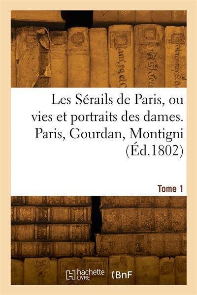 Les sérails de Paris ou vies et portraits des dames. Tome 1 -  Collectif - broché