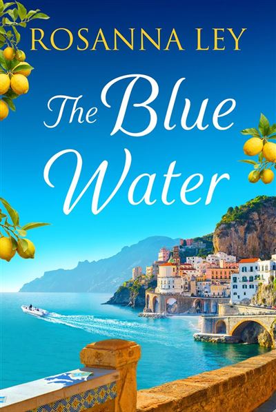 The Blue Water the breathtaking and romantic new novel from the author of The Lemon Tree Hotel - Rosanna Ley - Quercus - ebook (ePub) - Livre