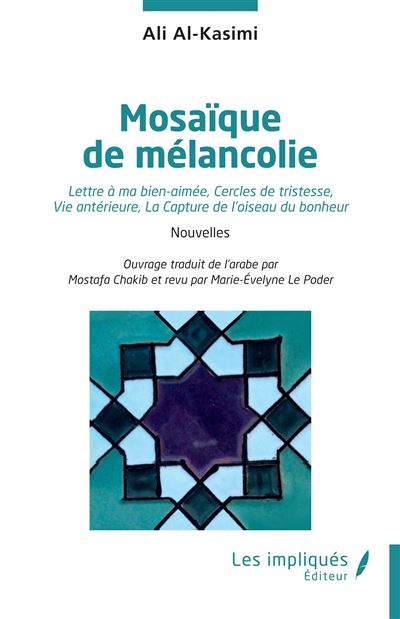 Mosaïque de mélancolie Lettre à ma bien-aimée, Cercles de tristesse, Vie antérieure, La Capture de l’oiseau du bonheur - Ali Al-Kasimi - Les Impliqués - broché - Roman