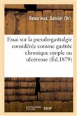 Essai sur la pseudo-gastralgie considérée comme gastrite chronique simple ou ulcéreuse