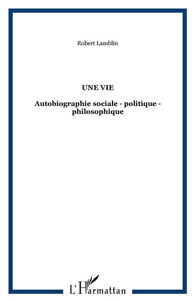Une vie Autobiographie sociale - politique - philosophique -