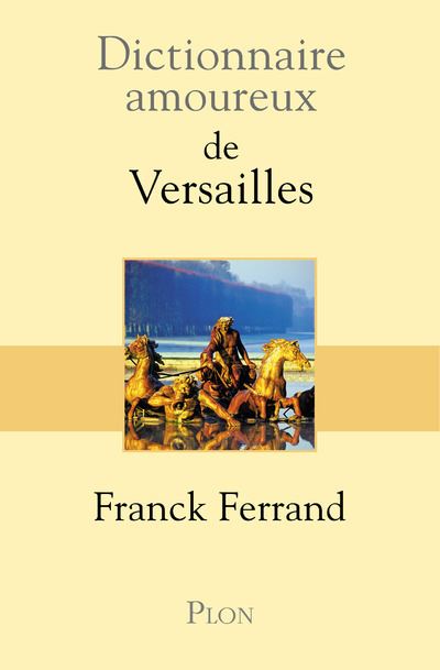 Dictionnaire amoureux de Versailles - Franck Ferrand (2013)