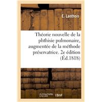 Théorie nouvelle de la phthisie pulmonaire, augmentée de la méthode préservatrice