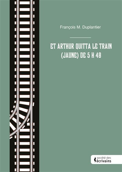 Et Arthur quitta le train (jaune) de 5 h 48 - François M. Duplantier - broché