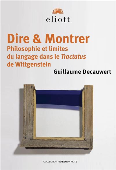 Dire & Montrer Philosophie et limites du langage dans le Tractatus de Wittgenstein - Decauwert Guillaume Decauwert Guillaume - Eliott Eds - broché - Essai