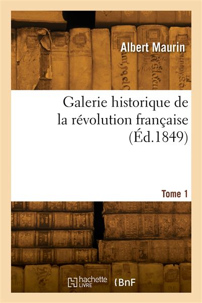 Galerie historique de la revolution francaise. Tome 1