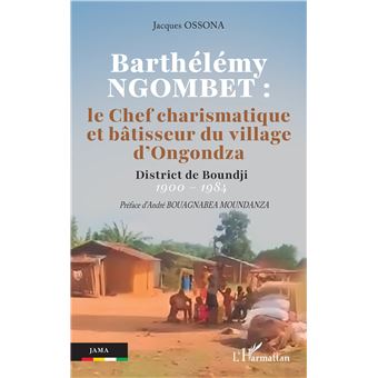 Barthélémy NGOMBET : le Chef charismatique et bâtisseur du village d'Ongondza