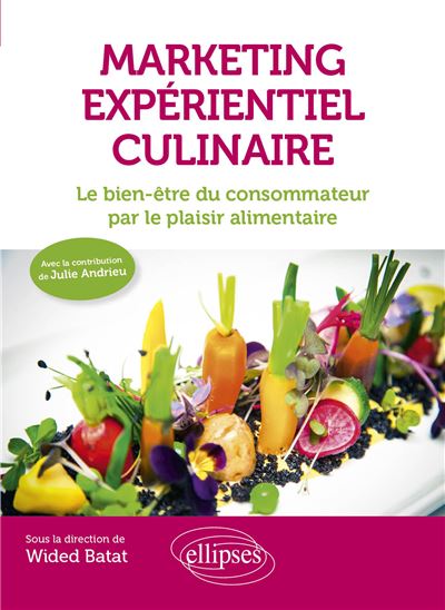 Marketing expérientiel culinaire Le bien-être du consommateur par le plaisir alimentaire - Wided Batat - Ellipses - broché - Etude