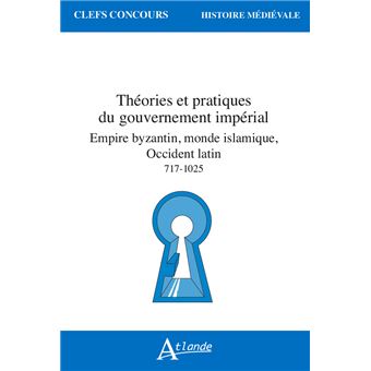 Théories et pratiques du gouvernement impérial, Empire byzantin, monde islamique, Occident latin (VIIIe - XIe siècle)