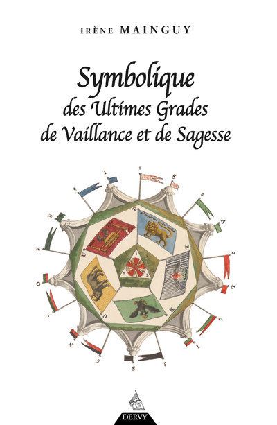 Symbolique des ultimes grades de vaillance et de sagesse - Rite Ecossais Ancien et Accepté du 31e au 33e degré - Irène Mainguy - Dervy-Livres - broché - Essai - Dervy Livres