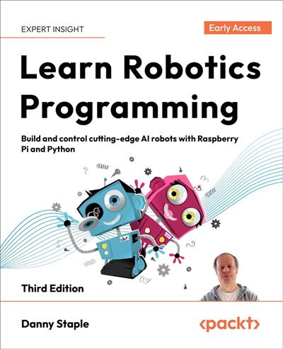 Learn Robotics Programming Build and control cutting-edge AI robots with Raspberry Pi and Python - Danny Staple - Packt Publishing - ebook (ePub) - Livre