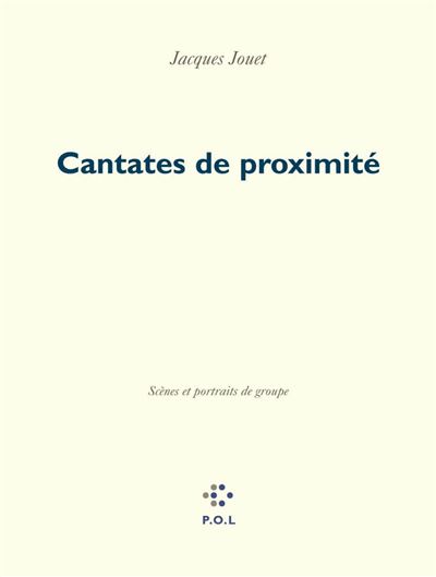 Cantates de proximité Scènes et portraits de groupe - Jacques Jouet - P.o.l. - broché - Poésie - P O L
