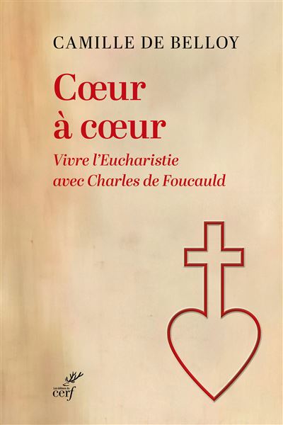 Coeur à coeur Vivre l'eucharistie avec Charles de Foucauld - Camille de Belloy - Cerf - broché - Essai